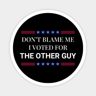 Don't Blame Me I Voted For The Other Guy Magnet